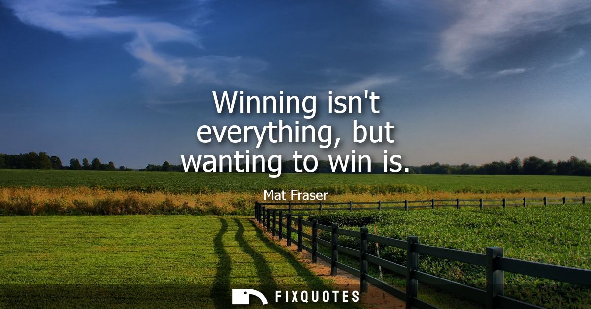 Winning isnt everything, but wanting to win is