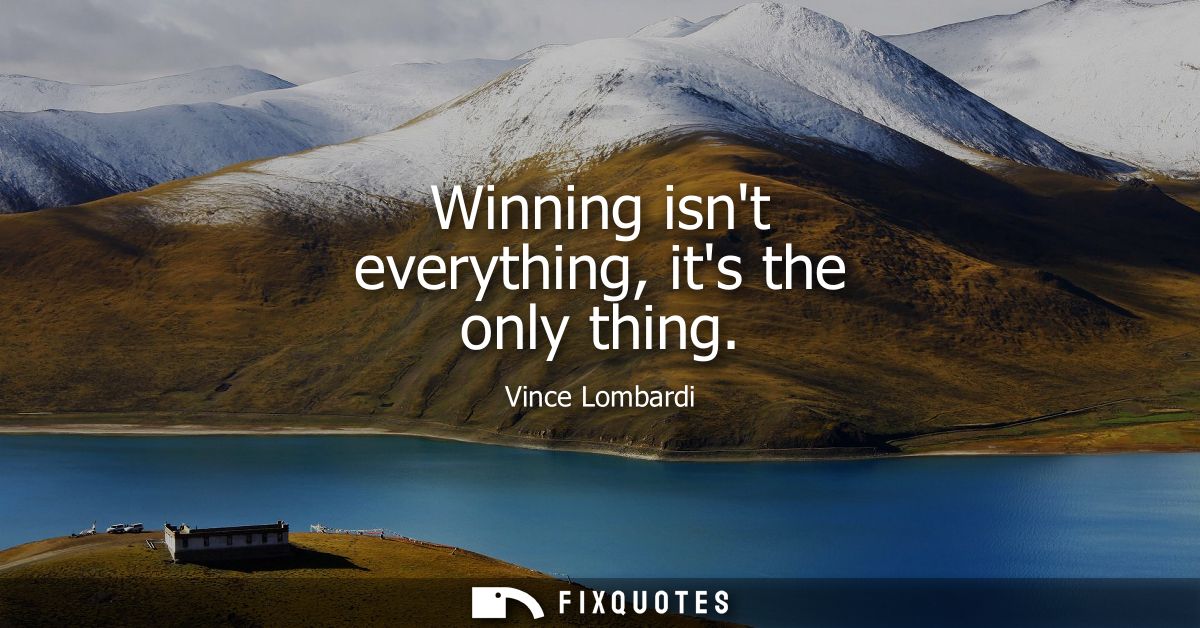 Winning isnt everything, its the only thing