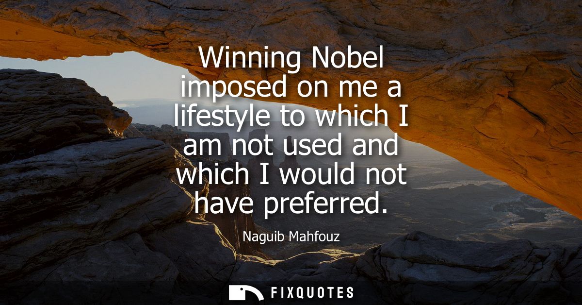 Winning Nobel imposed on me a lifestyle to which I am not used and which I would not have preferred