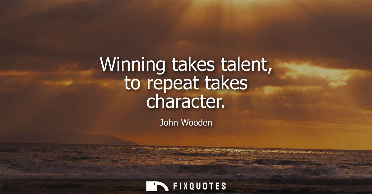 Winning takes talent, to repeat takes character