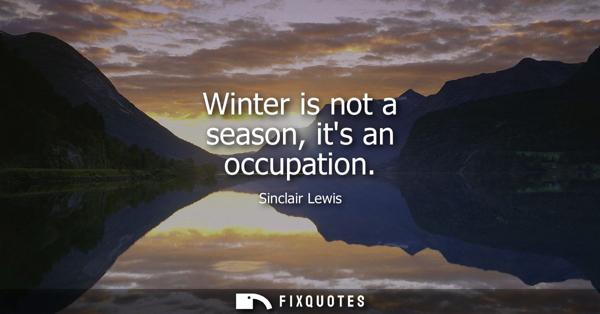 Winter is not a season, its an occupation