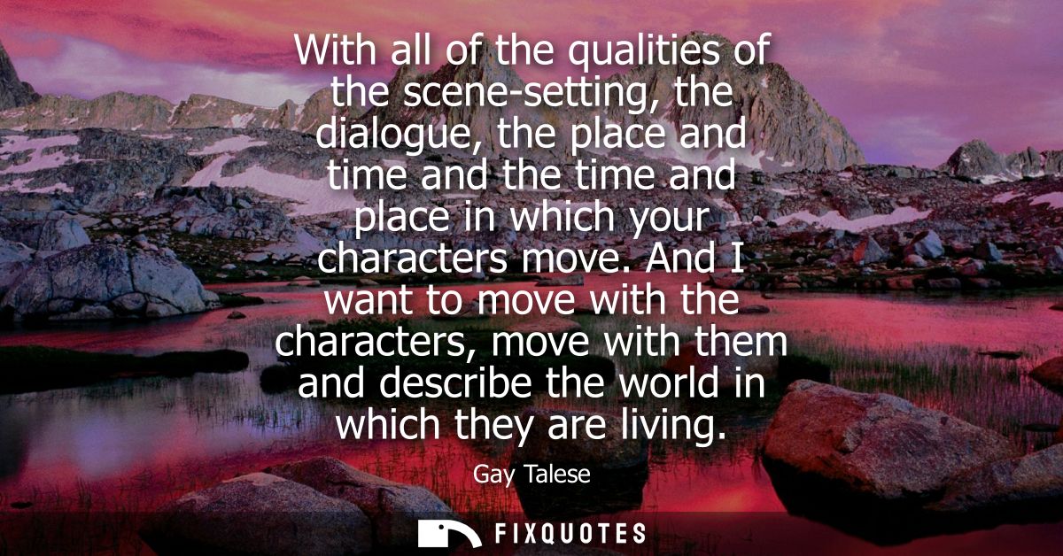 With all of the qualities of the scene-setting, the dialogue, the place and time and the time and place in which your ch