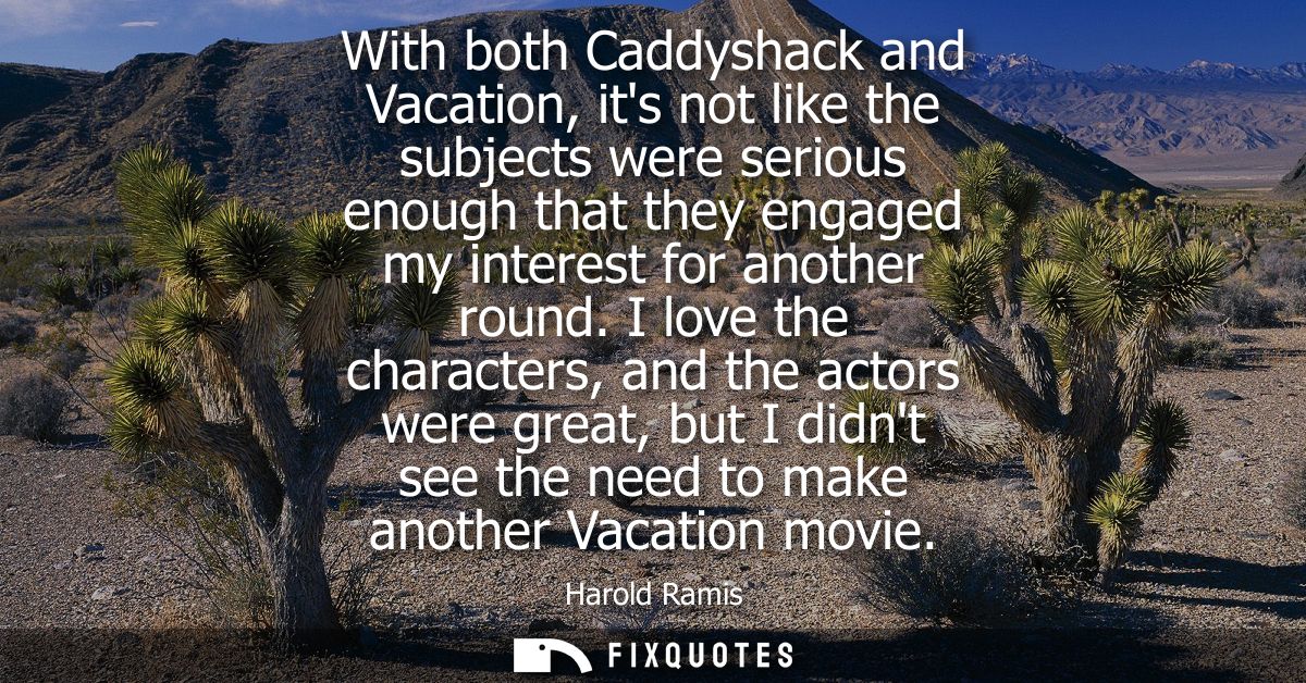 With both Caddyshack and Vacation, its not like the subjects were serious enough that they engaged my interest for anoth