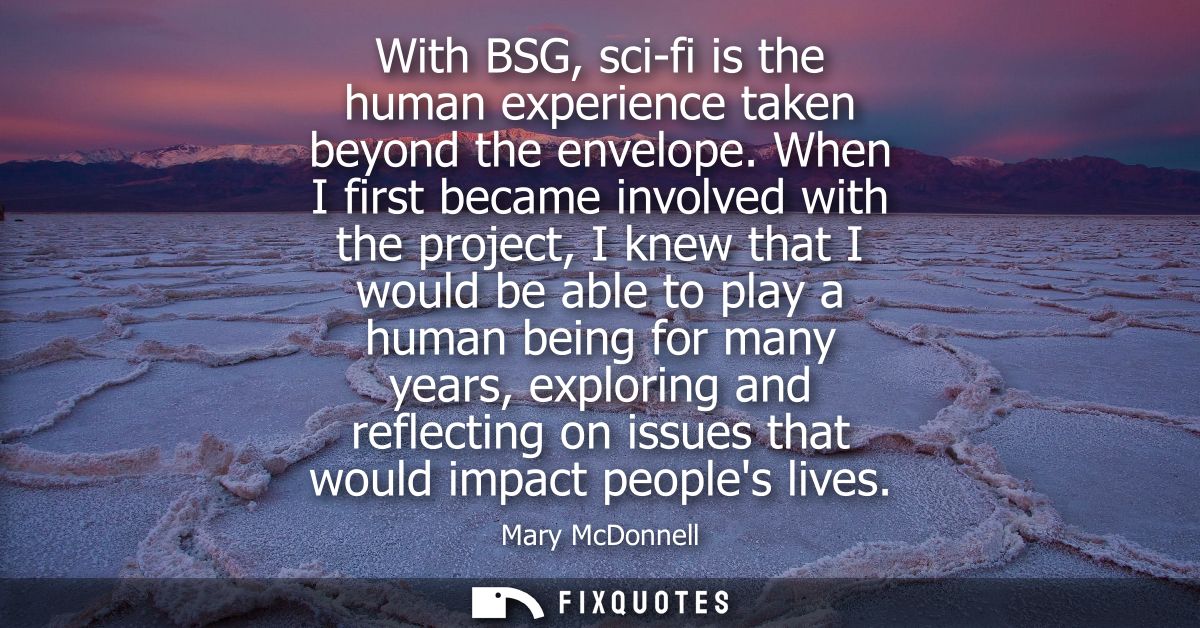 With BSG, sci-fi is the human experience taken beyond the envelope. When I first became involved with the project, I kne