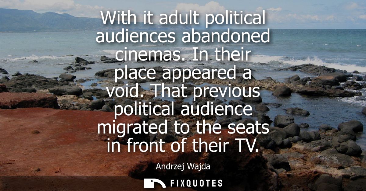 With it adult political audiences abandoned cinemas. In their place appeared a void. That previous political audience mi
