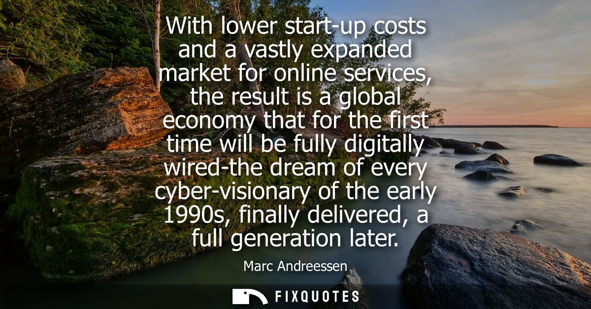 With lower start-up costs and a vastly expanded market for online services, the result is a global economy that for the 