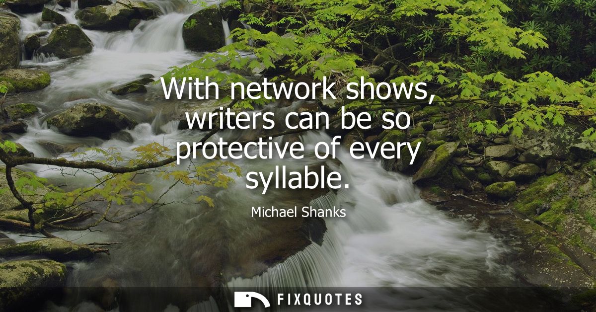 With network shows, writers can be so protective of every syllable