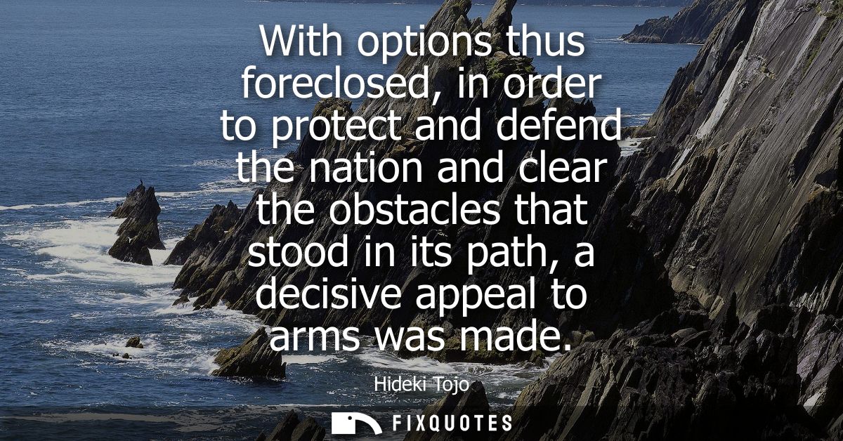 With options thus foreclosed, in order to protect and defend the nation and clear the obstacles that stood in its path, 