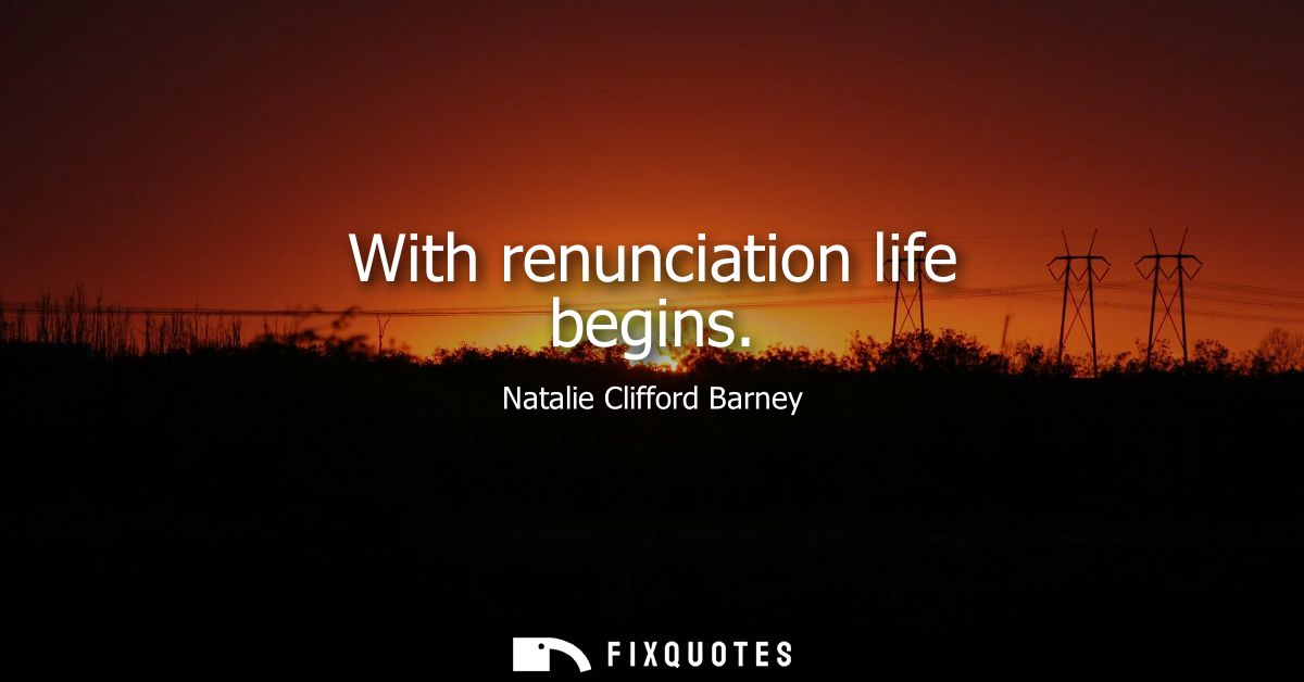 With renunciation life begins