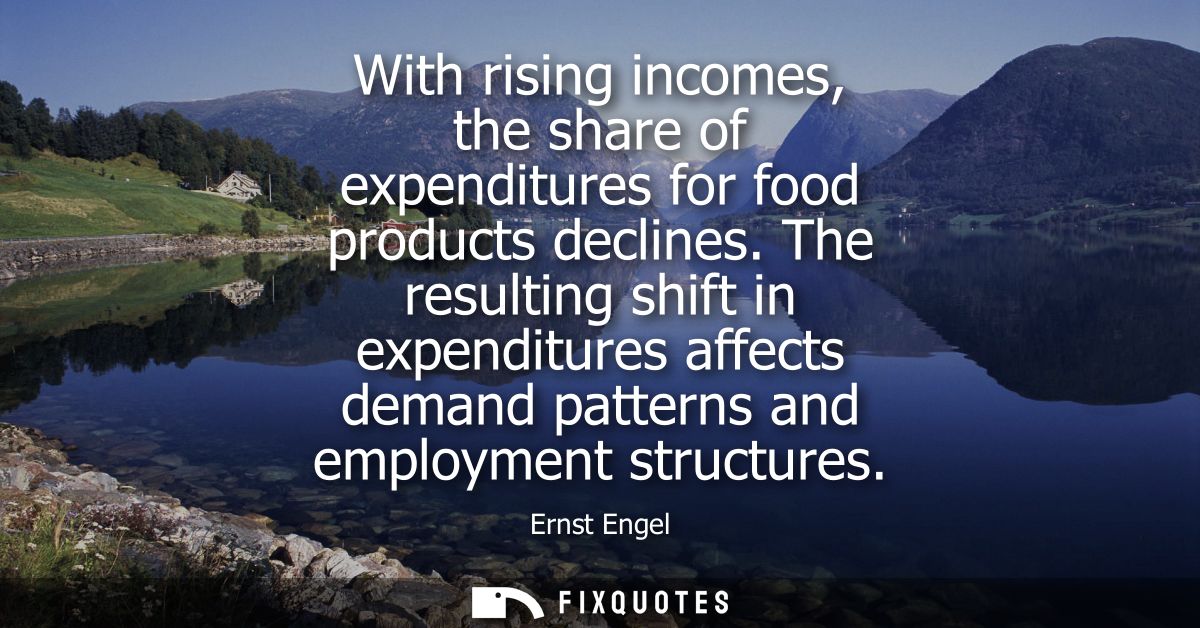 With rising incomes, the share of expenditures for food products declines. The resulting shift in expenditures affects d