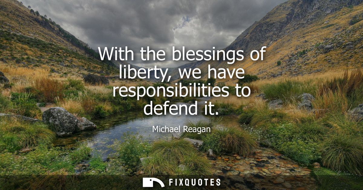 With the blessings of liberty, we have responsibilities to defend it
