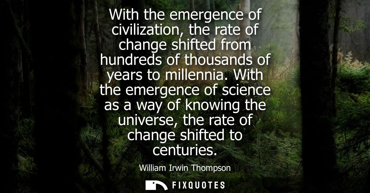 With the emergence of civilization, the rate of change shifted from hundreds of thousands of years to millennia.