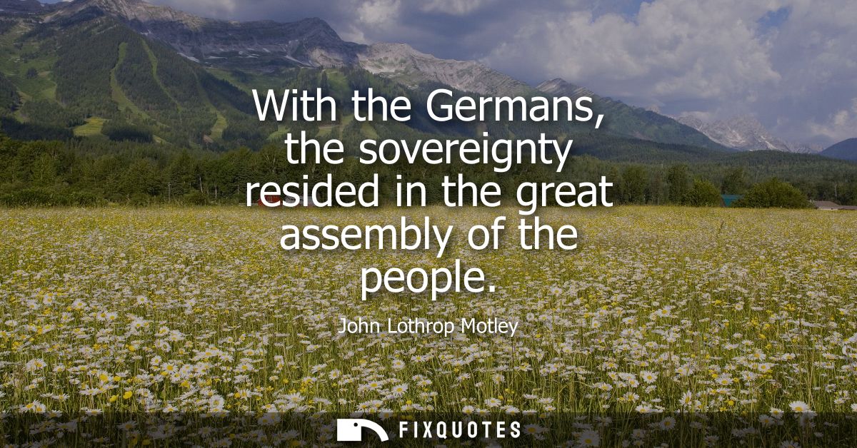 With the Germans, the sovereignty resided in the great assembly of the people