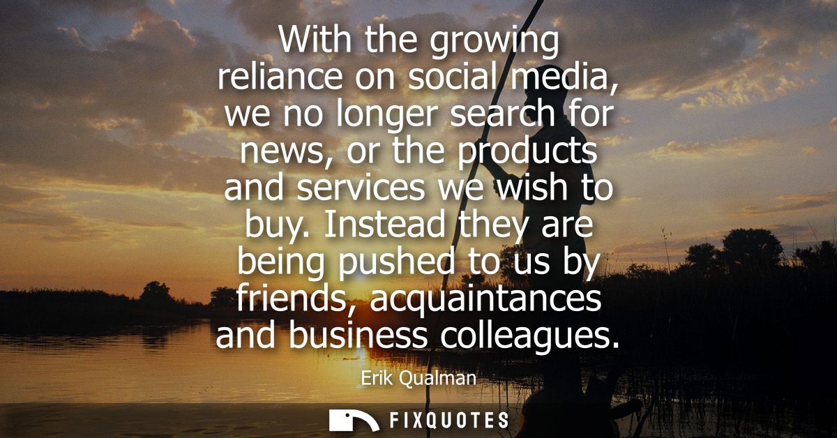 With the growing reliance on social media, we no longer search for news, or the products and services we wish to buy.