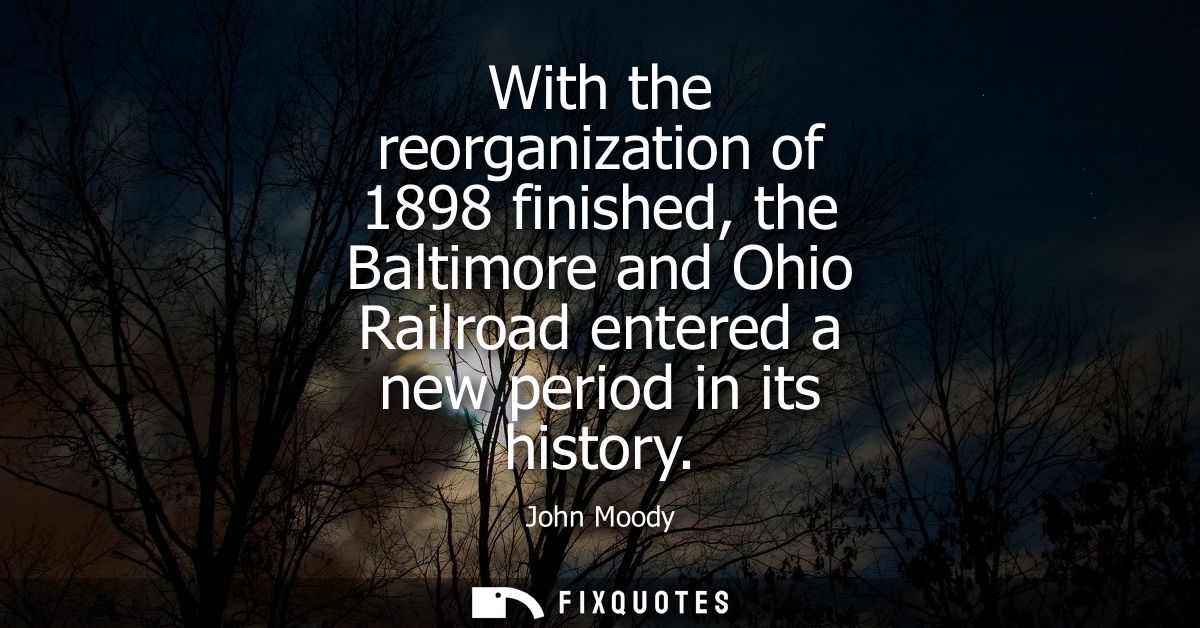 With the reorganization of 1898 finished, the Baltimore and Ohio Railroad entered a new period in its history
