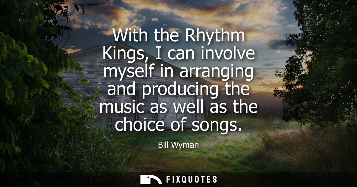 With the Rhythm Kings, I can involve myself in arranging and producing the music as well as the choice of songs
