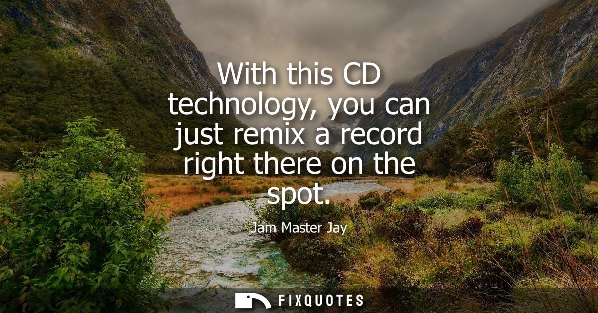 With this CD technology, you can just remix a record right there on the spot