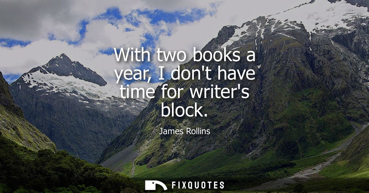 With two books a year, I dont have time for writers block