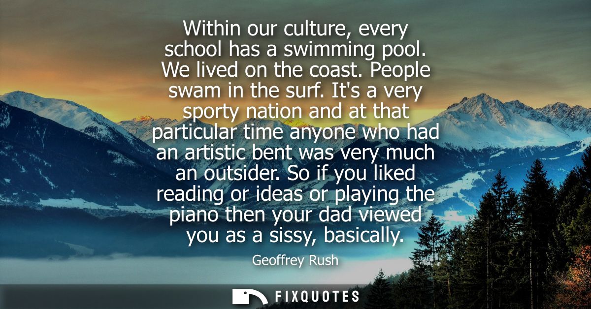 Within our culture, every school has a swimming pool. We lived on the coast. People swam in the surf.