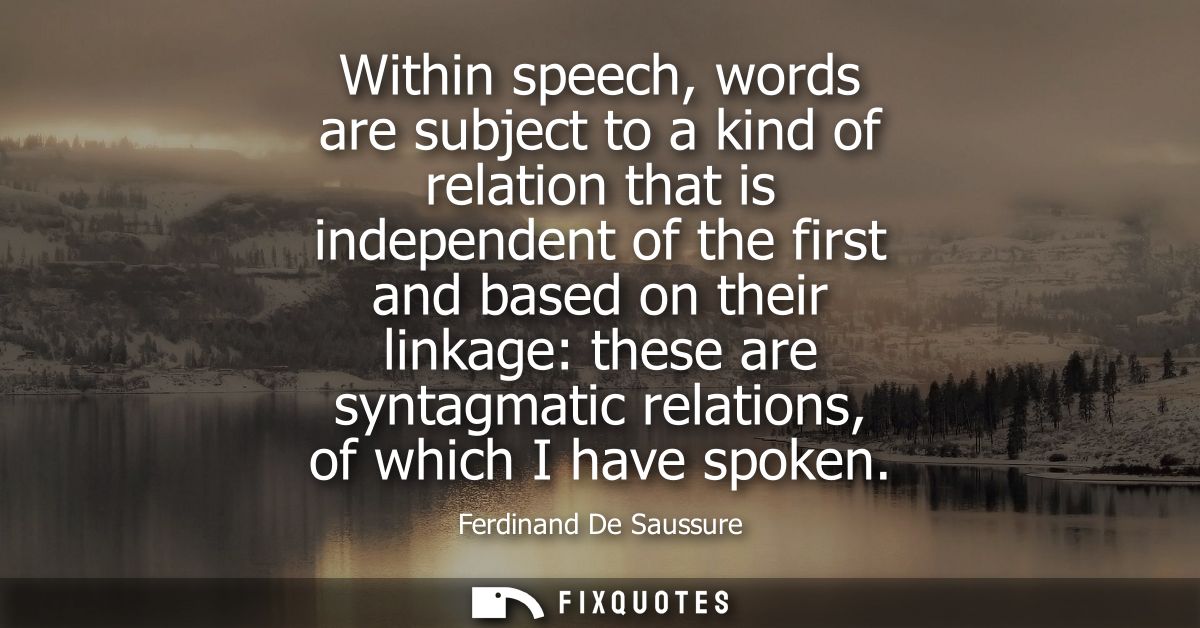 Within speech, words are subject to a kind of relation that is independent of the first and based on their linkage: thes