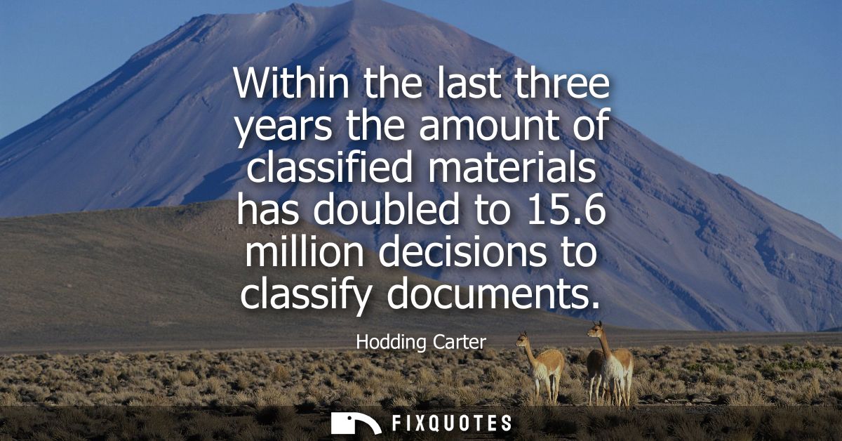 Within the last three years the amount of classified materials has doubled to 15.6 million decisions to classify documen