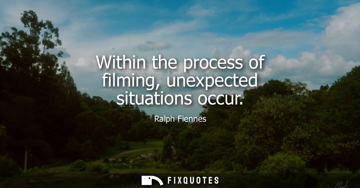 Within the process of filming, unexpected situations occur - Ralph Fiennes
