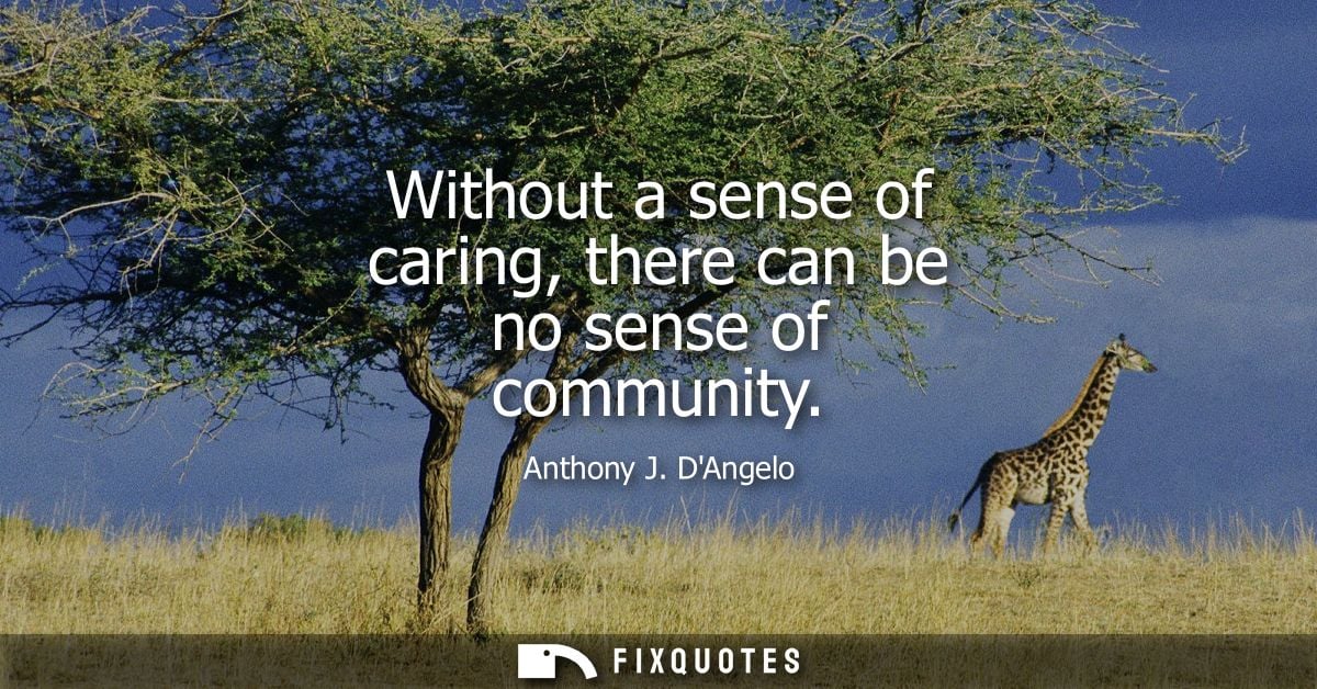 Without a sense of caring, there can be no sense of community