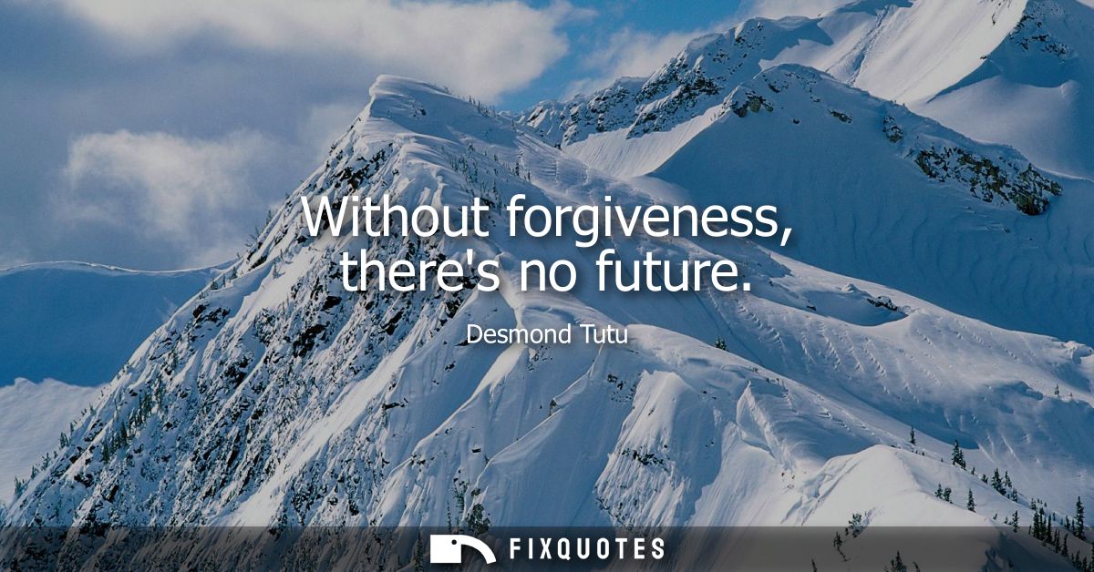 Without forgiveness, theres no future