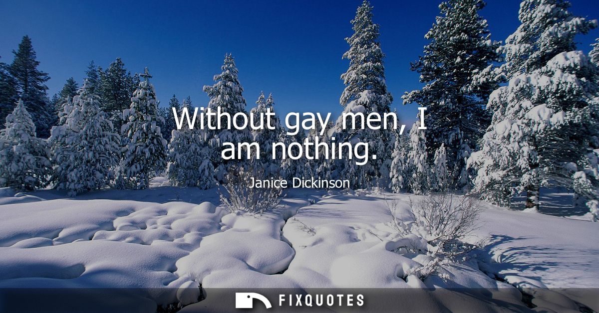 Without gay men, I am nothing