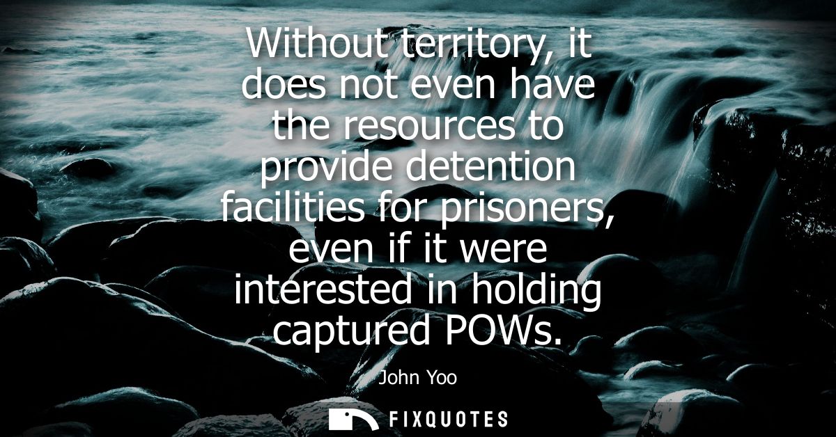 Without territory, it does not even have the resources to provide detention facilities for prisoners, even if it were in