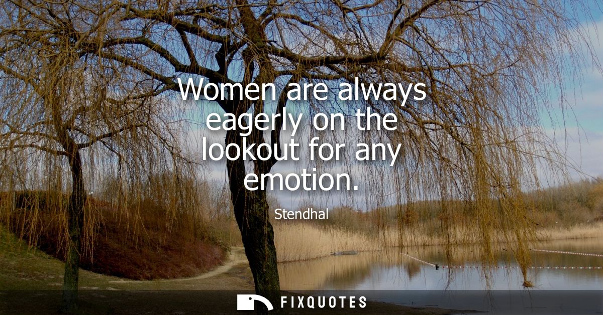 Women are always eagerly on the lookout for any emotion
