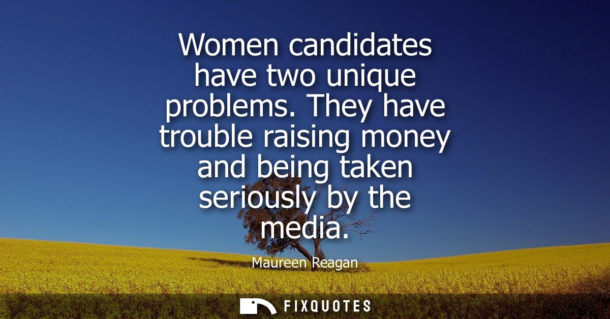 Women candidates have two unique problems. They have trouble raising money and being taken seriously by the media