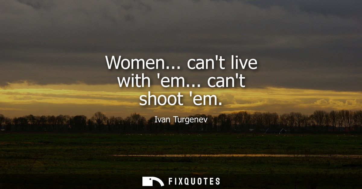 Women... cant live with em... cant shoot em