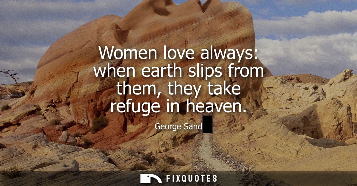 Women love always: when earth slips from them, they take refuge in heaven