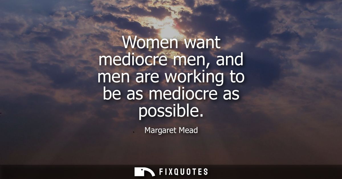 Women want mediocre men, and men are working to be as mediocre as possible