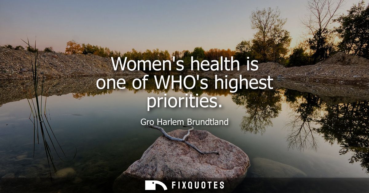 Womens health is one of WHOs highest priorities