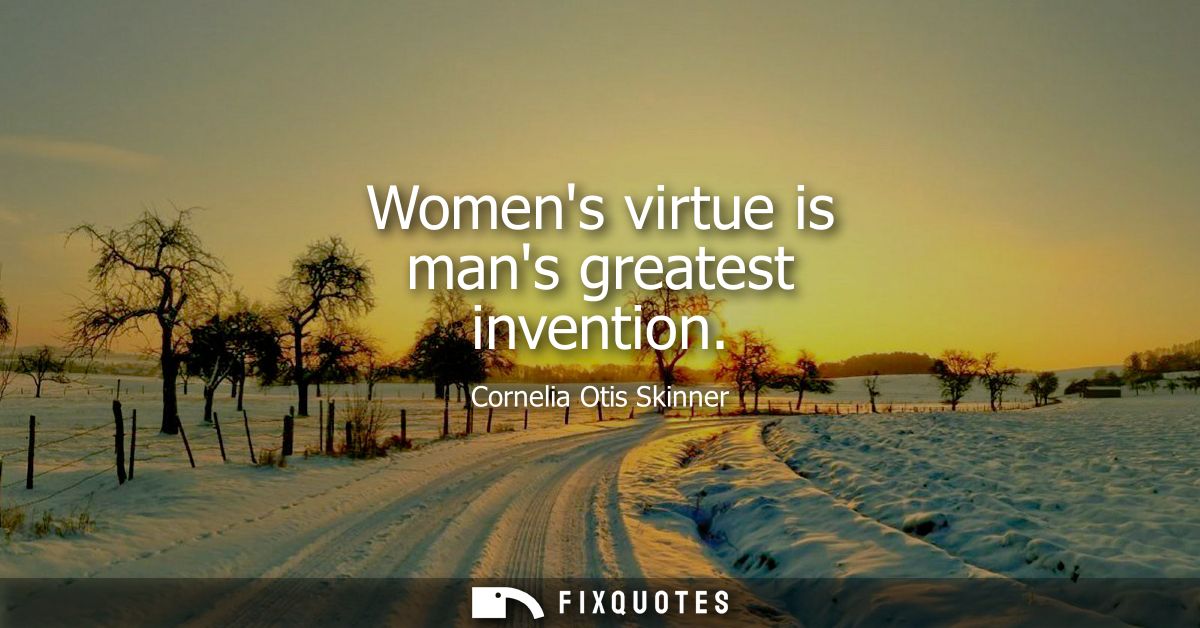 Womens virtue is mans greatest invention