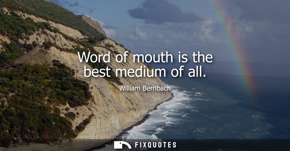 Word of mouth is the best medium of all