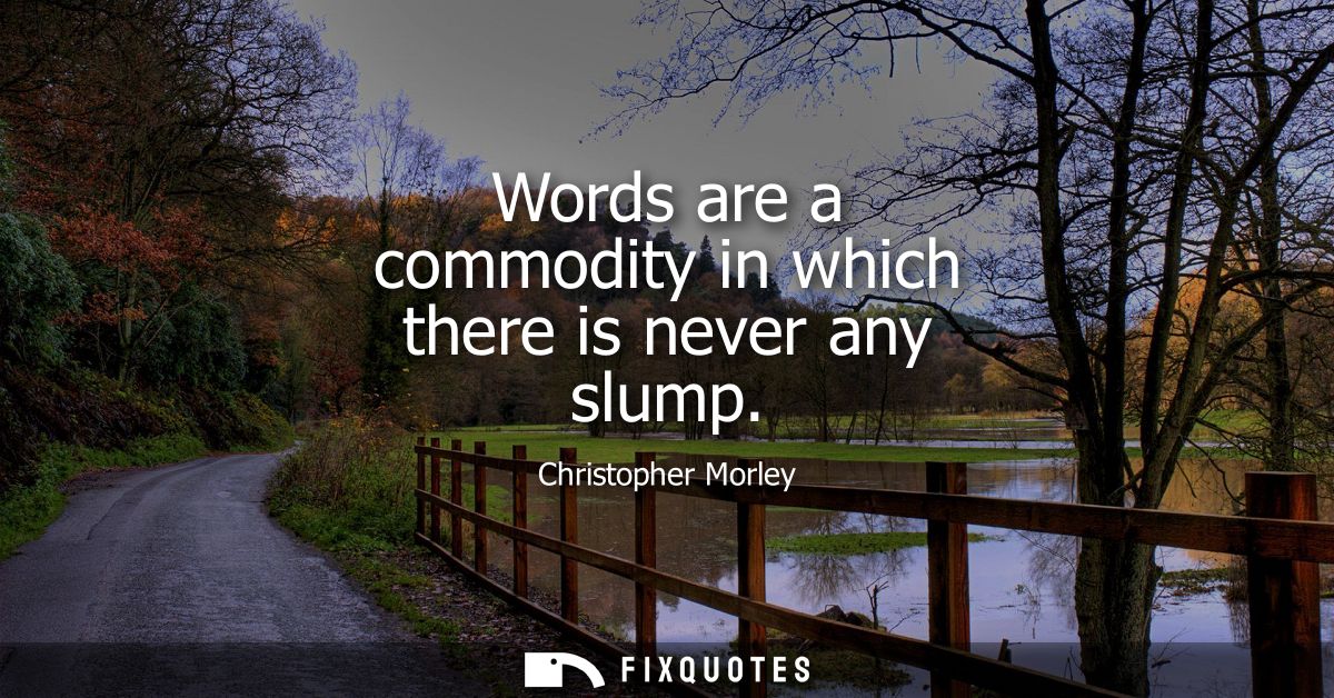 Words are a commodity in which there is never any slump