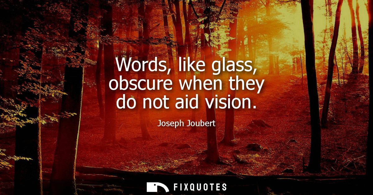 Words, like glass, obscure when they do not aid vision