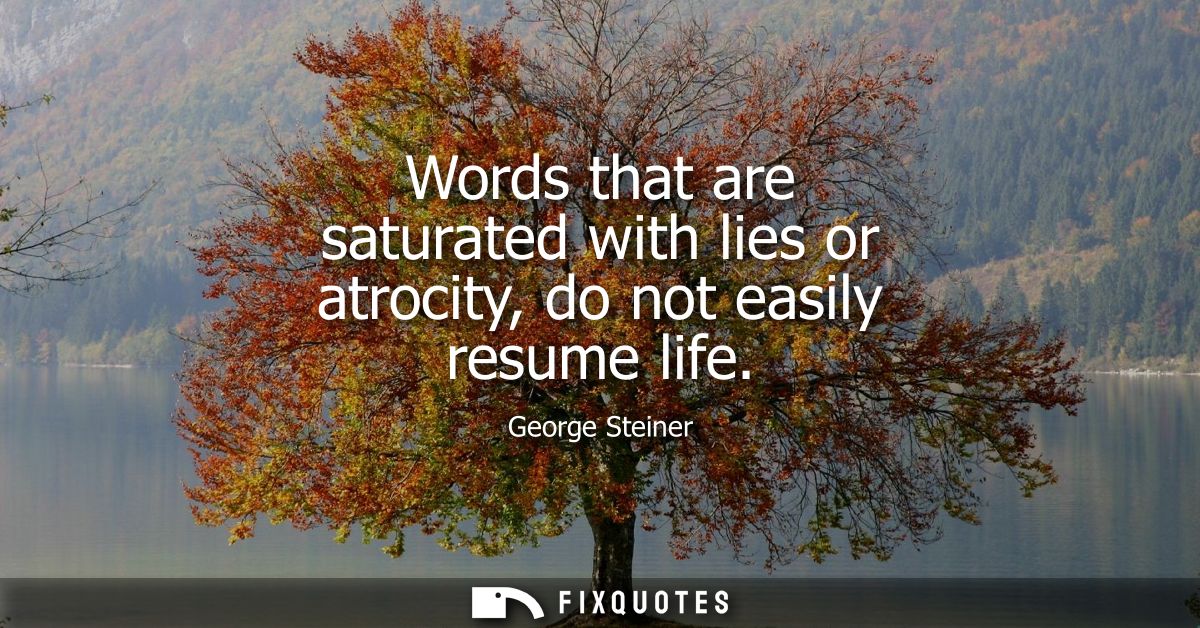Words that are saturated with lies or atrocity, do not easily resume life