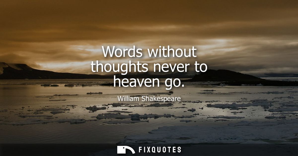 Words without thoughts never to heaven go