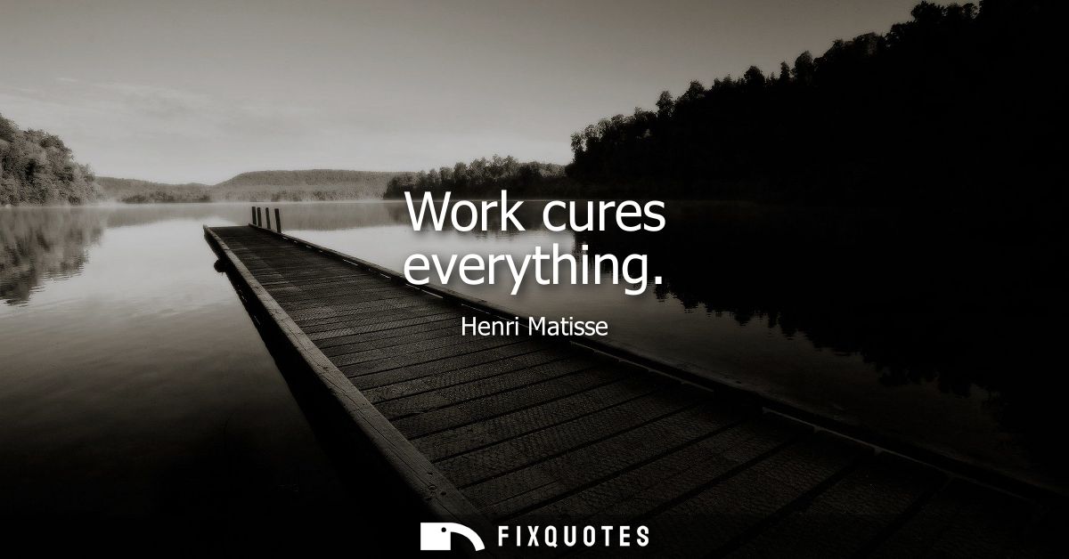 Work cures everything