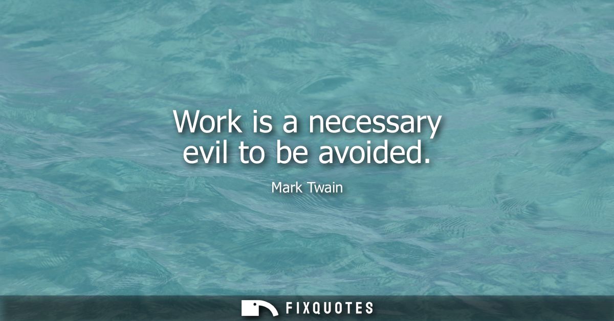 Work is a necessary evil to be avoided