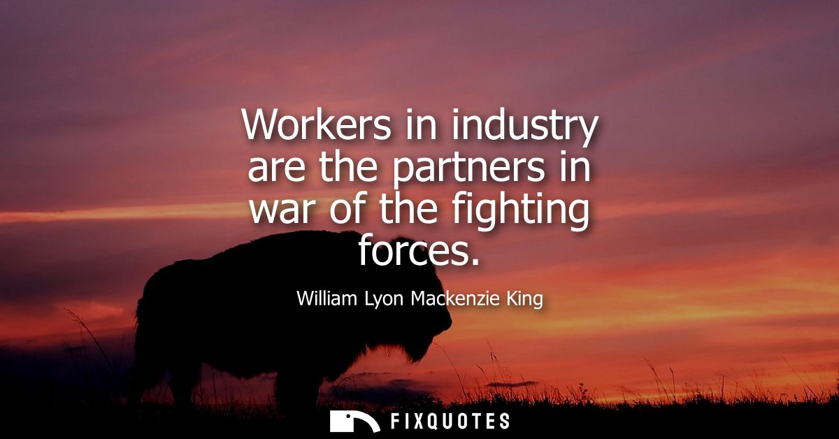Workers in industry are the partners in war of the fighting forces