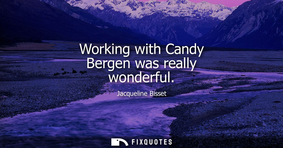 Working with Candy Bergen was really wonderful