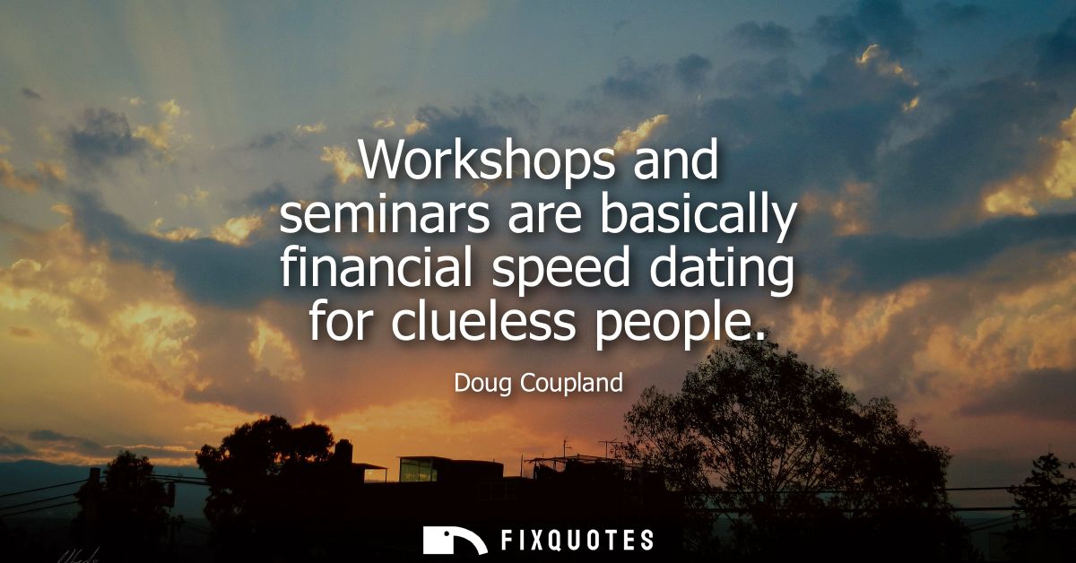 Workshops and seminars are basically financial speed dating for clueless people