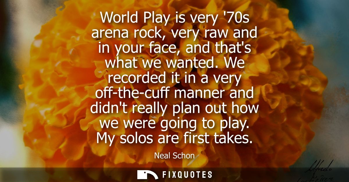 World Play is very 70s arena rock, very raw and in your face, and thats what we wanted. We recorded it in a very off-the