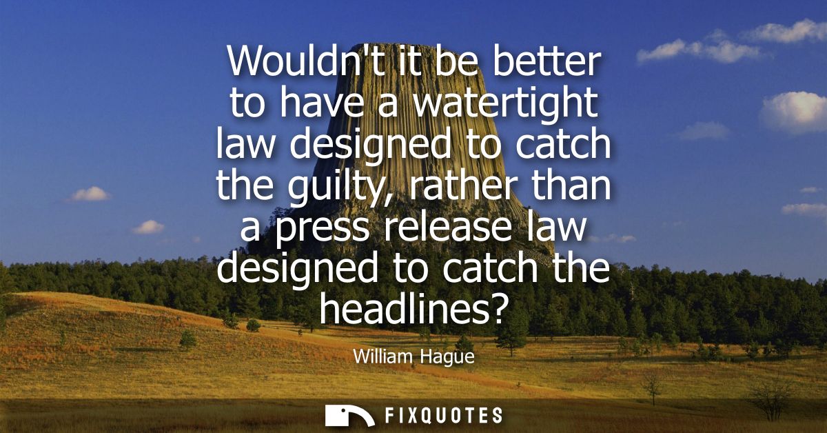 Wouldnt it be better to have a watertight law designed to catch the guilty, rather than a press release law designed to 