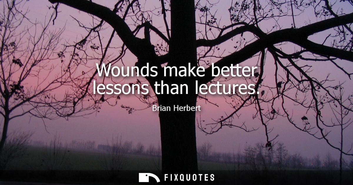 Wounds make better lessons than lectures